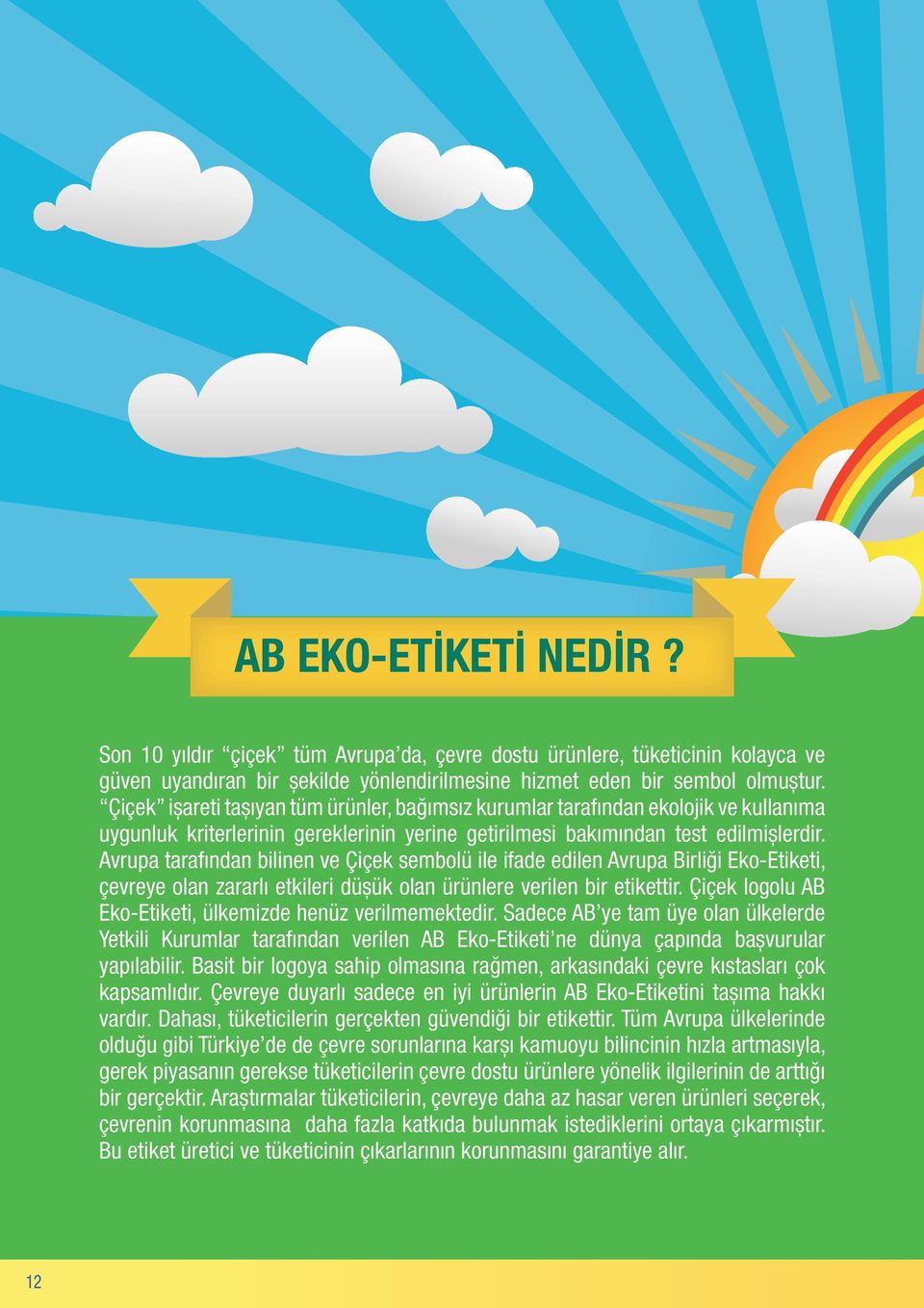 Avrupa tarafından bilinen ve Çiçek sembolü ile ifade edilen Avrupa Birliği Eko-Etiketi, çevreye olan zararlı etkileri düşük olan ürünlere verilen bir etikettir.