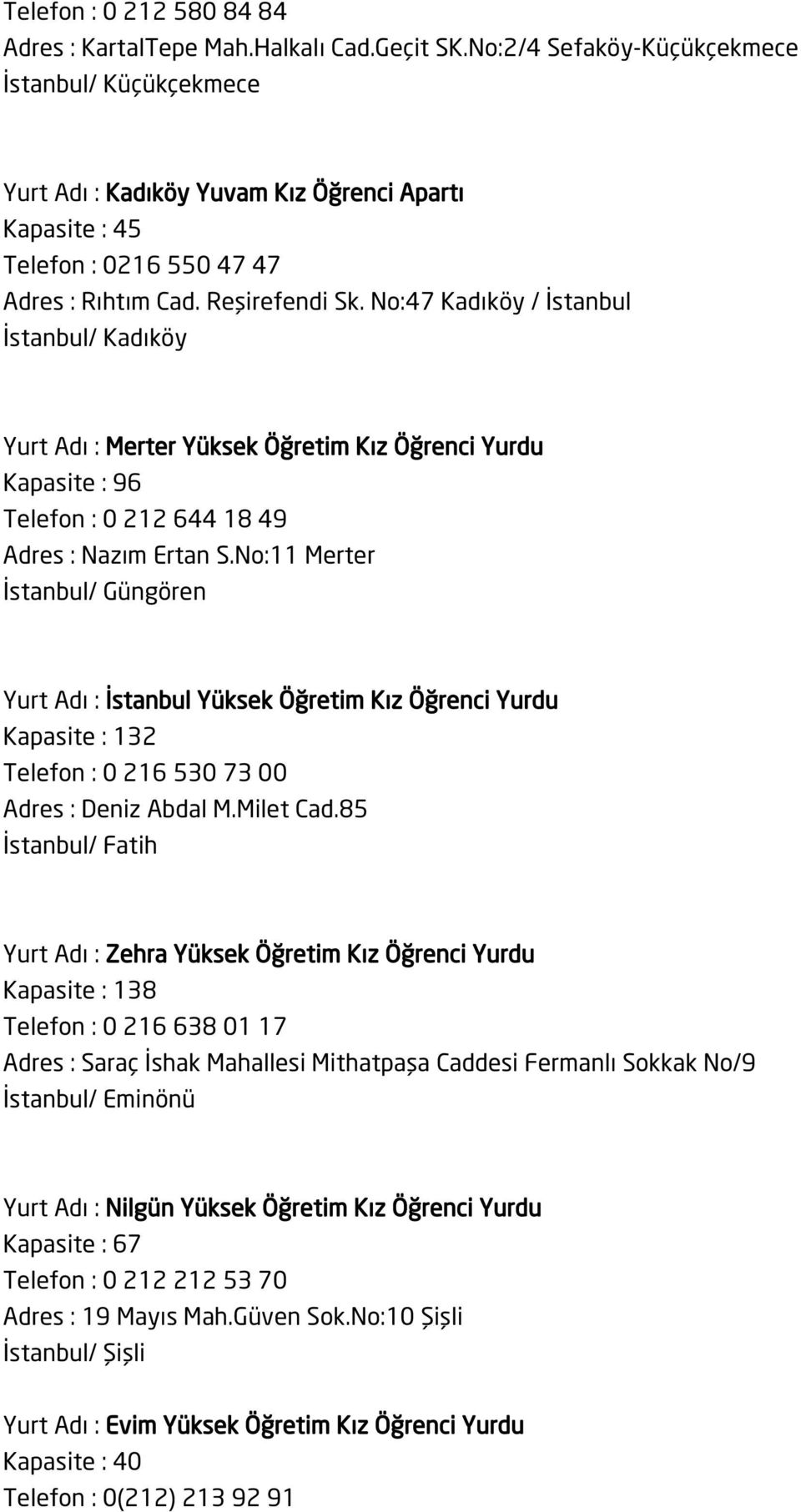 No:47 Kadıköy / İstanbul Yurt Adı : Merter Yüksek Öğretim Kız Öğrenci Yurdu Kapasite : 96 Telefon : 0 212 644 18 49 Adres : Nazım Ertan S.