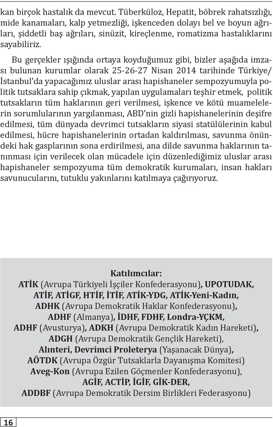 Bu gerçekler ışığında ortaya koyduğumuz gibi, bizler aşağıda imzası bulunan kurumlar olarak 25-26-27 Nisan 2014 tarihinde Türkiye/ İstanbul da yapacağımız uluslar arası hapishaneler sempozyumuyla