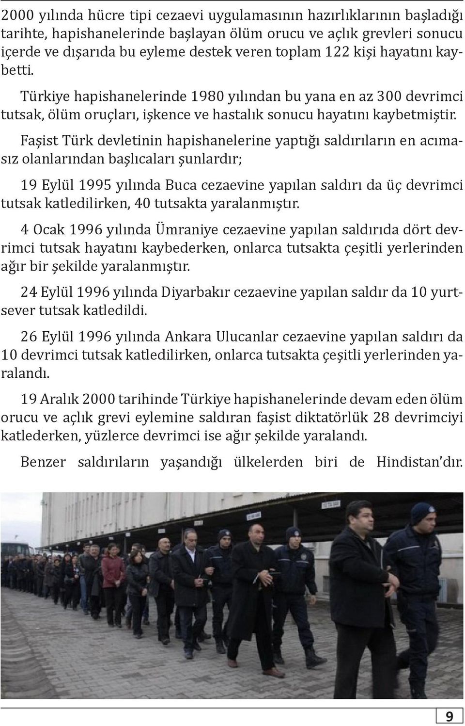 Faşist Türk devletinin hapishanelerine yaptığı saldırıların en acımasız olanlarından başlıcaları şunlardır; 19 Eylül 1995 yılında Buca cezaevine yapılan saldırı da üç devrimci tutsak katledilirken,
