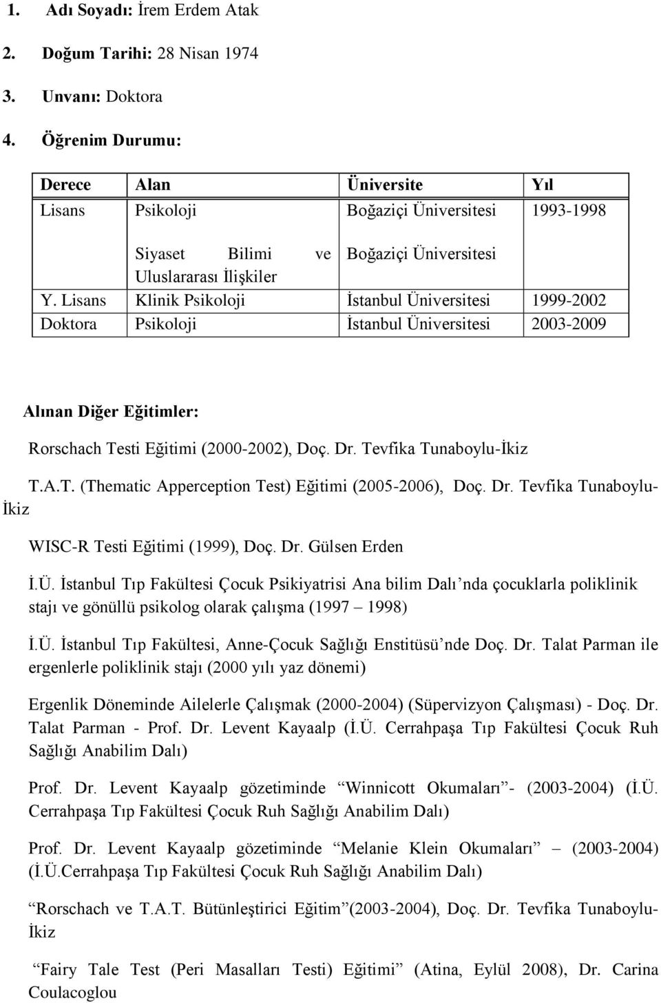 Lisans Klinik Psikoloji İstanbul Üniversitesi 1999-2002 Doktora Psikoloji İstanbul Üniversitesi 2003-2009 Alınan Diğer Eğitimler: Rorschach Testi Eğitimi (2000-2002), Doç. Dr.