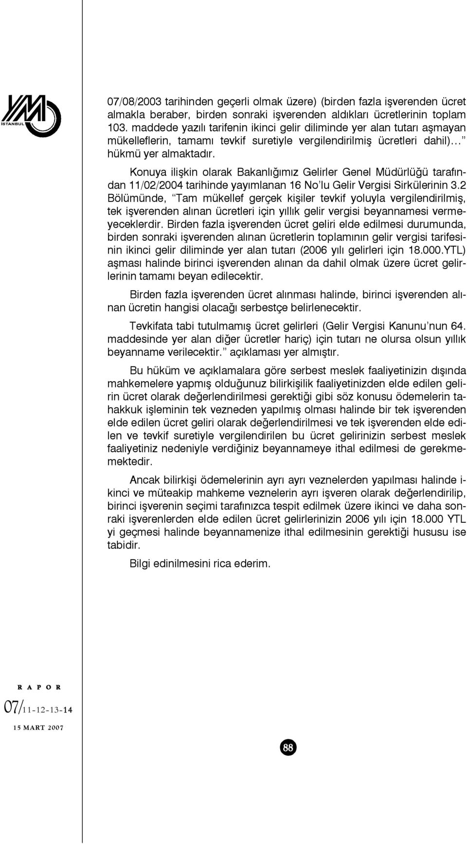 Konuya ilişkin olarak Bakanlığımız Gelirler Genel Müdürlüğü tarafından 11/02/2004 tarihinde yayımlanan 16 No lu Gelir Vergisi Sirkülerinin 3.