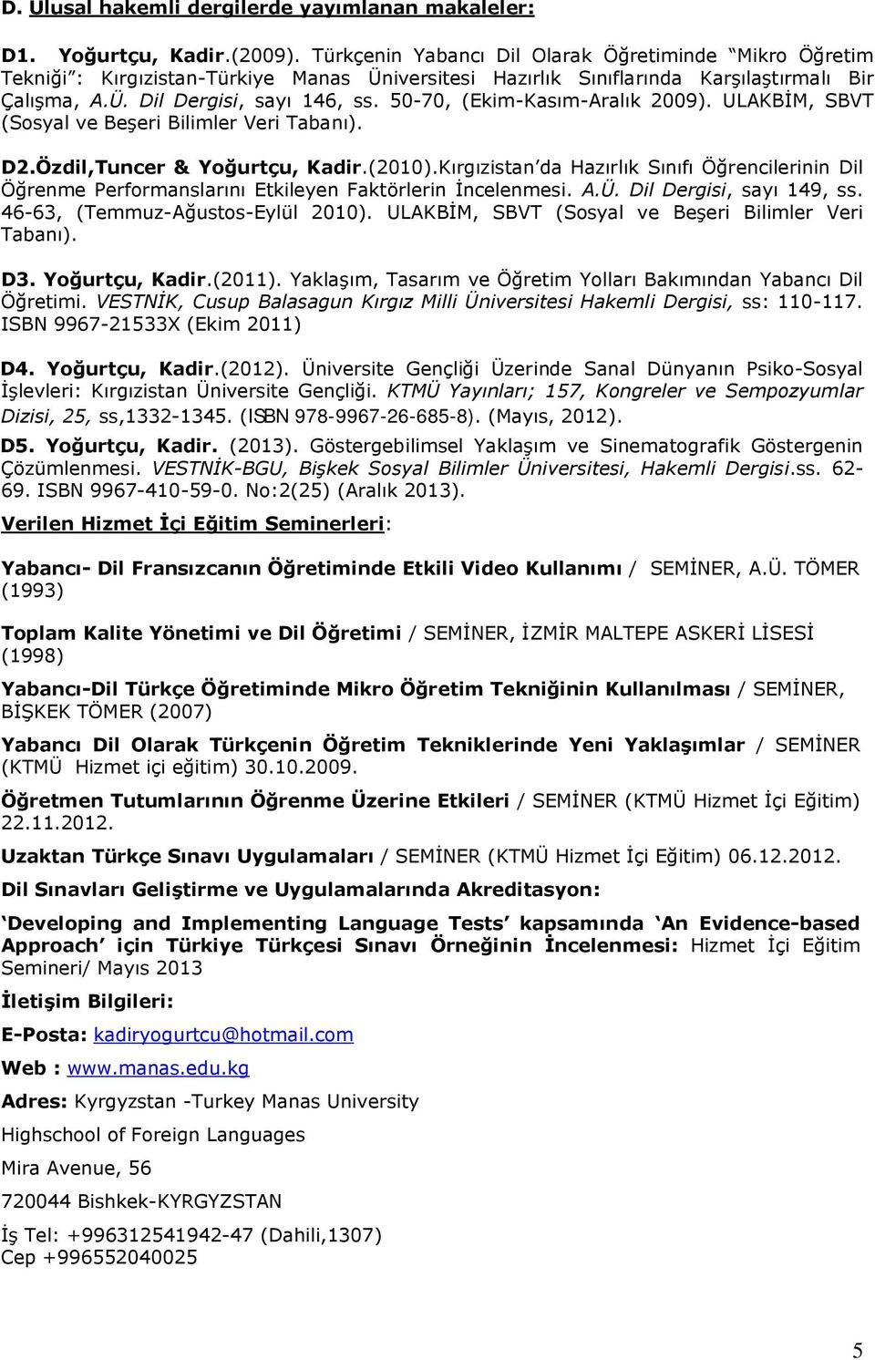 50-70, (Ekim-Kasım-Aralık 2009). ULAKBİM, SBVT (Sosyal ve Beşeri Bilimler Veri Tabanı). D2.Özdil,Tuncer & Yoğurtçu, Kadir.(2010).