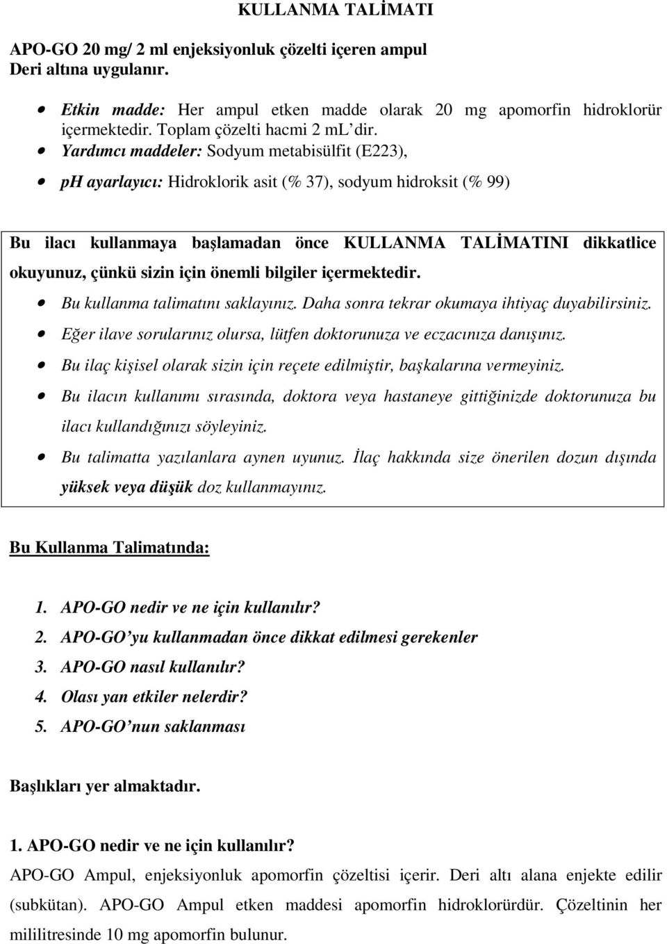 Yardımcı maddeler: Sodyum metabisülfit (E223), ph ayarlayıcı: Hidroklorik asit (% 37), sodyum hidroksit (% 99) Bu ilacı kullanmaya başlamadan önce KULLANMA TALİMATINI dikkatlice okuyunuz, çünkü sizin