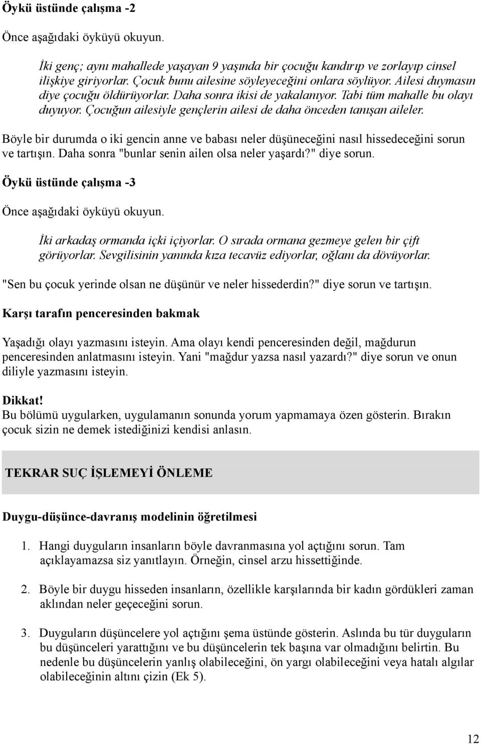 Çocuğun ailesiyle gençlerin ailesi de daha önceden tanışan aileler. Böyle bir durumda o iki gencin anne ve babası neler düşüneceğini nasıl hissedeceğini sorun ve tartışın.