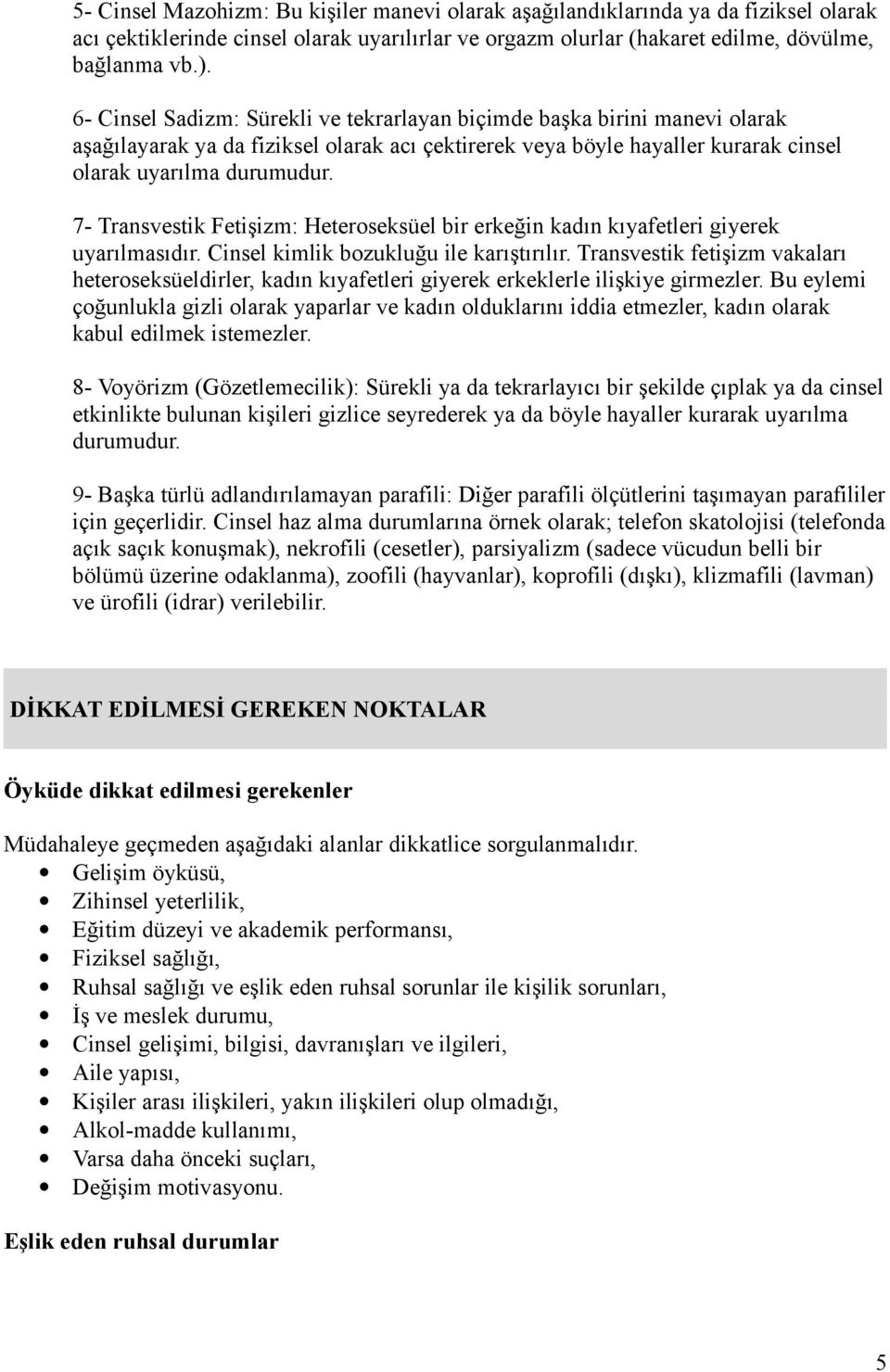 7- Transvestik Fetişizm: Heteroseksüel bir erkeğin kadın kıyafetleri giyerek uyarılmasıdır. Cinsel kimlik bozukluğu ile karıştırılır.