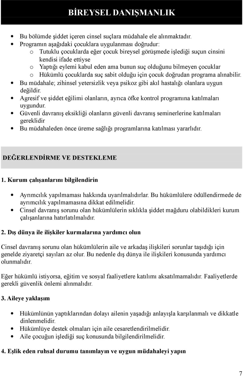 bilmeyen çocuklar o Hükümlü çocuklarda suç sabit olduğu için çocuk doğrudan programa alınabilir. Bu müdahale; zihinsel yetersizlik veya psikoz gibi akıl hastalığı olanlara uygun değildir.