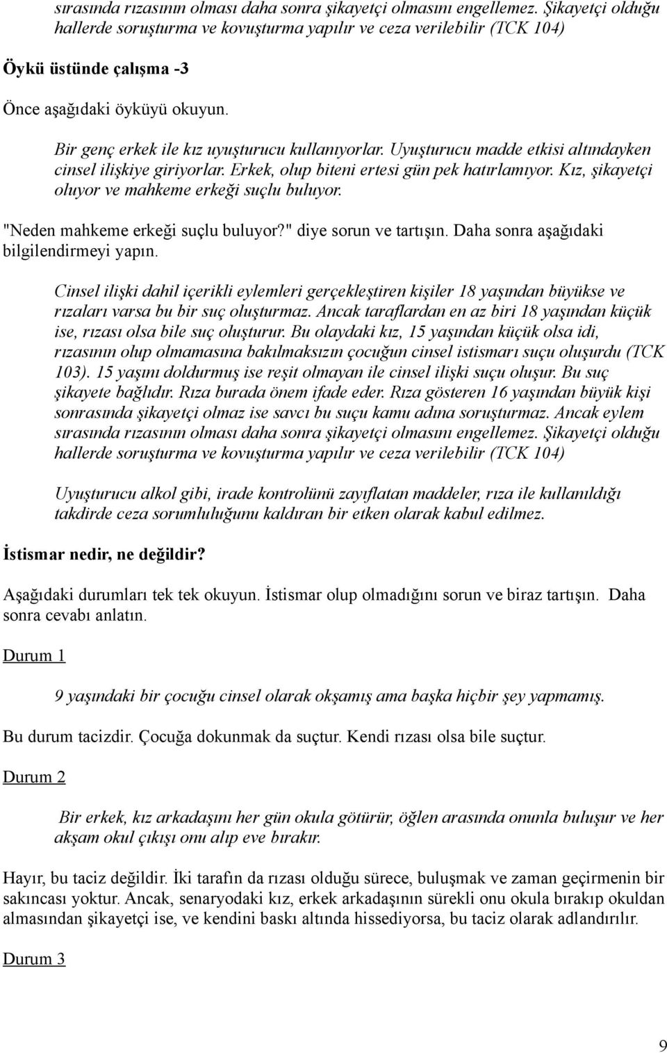 Uyuşturucu madde etkisi altındayken cinsel ilişkiye giriyorlar. Erkek, olup biteni ertesi gün pek hatırlamıyor. Kız, şikayetçi oluyor ve mahkeme erkeği suçlu buluyor.