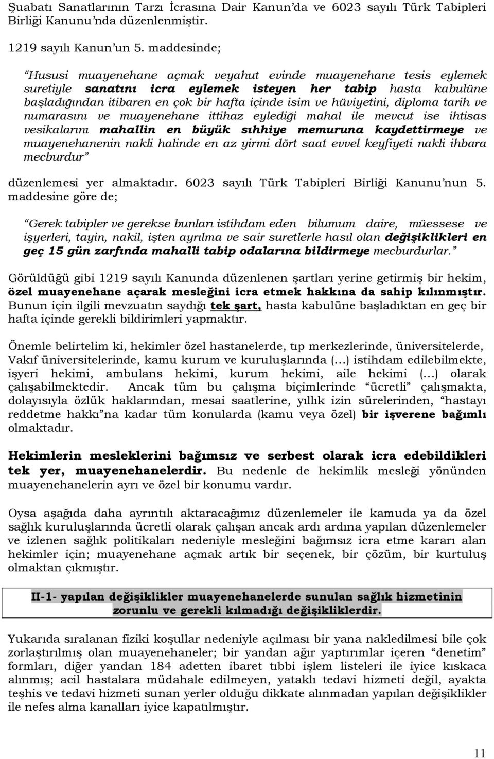 hüviyetini, diploma tarih ve numarasını ve muayenehane ittihaz eylediği mahal ile mevcut ise ihtisas vesikalarını mahallin en büyük sıhhiye memuruna kaydettirmeye ve muayenehanenin nakli halinde en