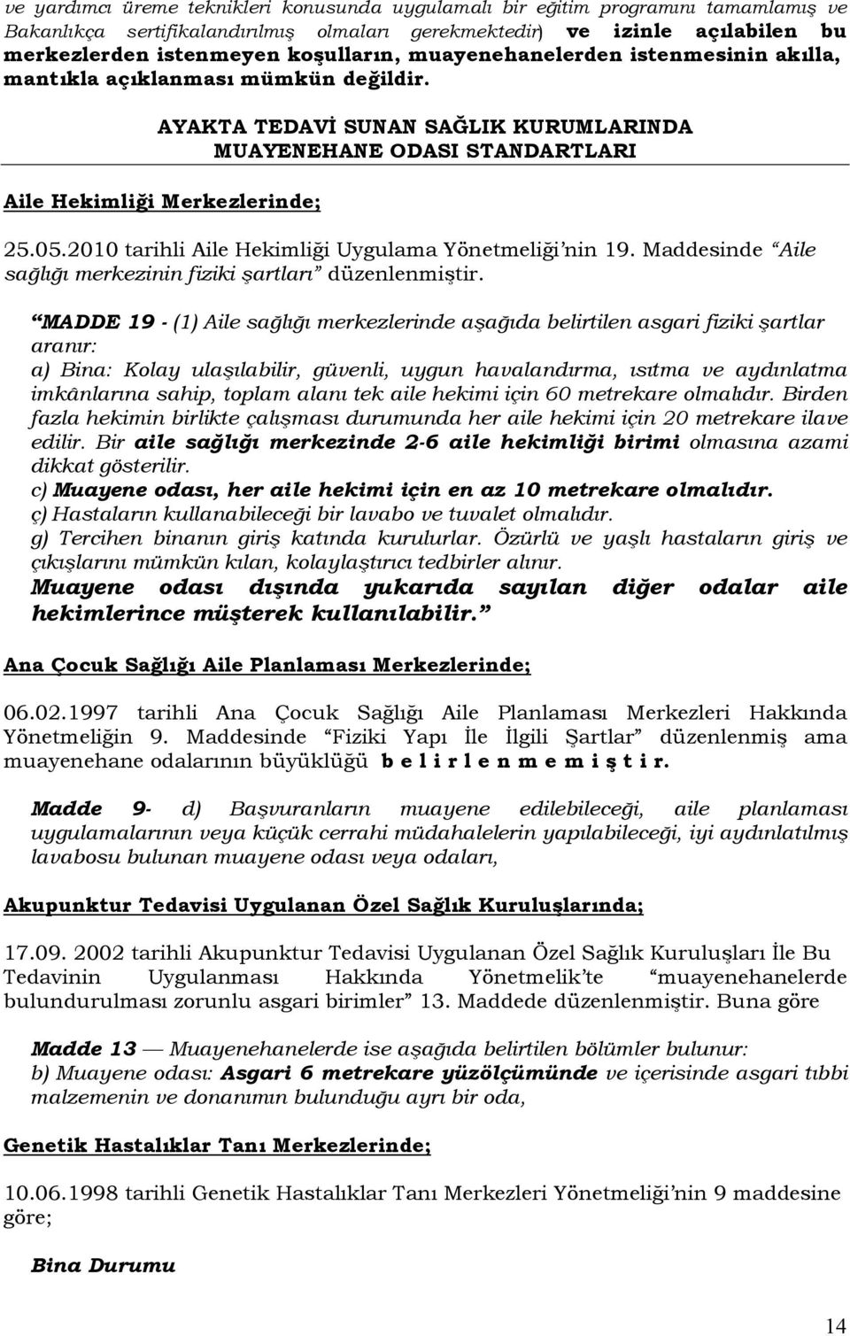 2010 tarihli Aile Hekimliği Uygulama Yönetmeliği nin 19. Maddesinde Aile sağlığı merkezinin fiziki şartları düzenlenmiştir.