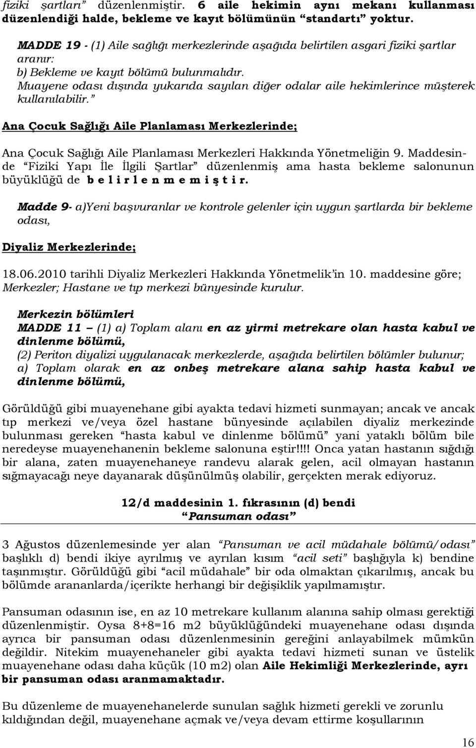 Muayene odası dışında yukarıda sayılan diğer odalar aile hekimlerince müşterek kullanılabilir.