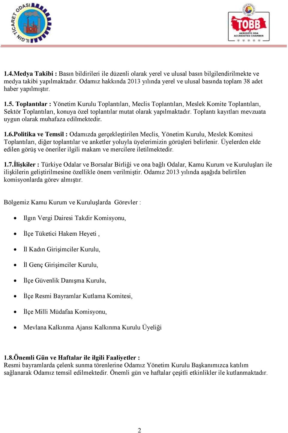 Toplantılar : Yönetim Kurulu Toplantıları, Meclis Toplantıları, Meslek Komite Toplantıları, Sektör Toplantıları, konuya özel toplantılar mutat olarak yapılmaktadır.