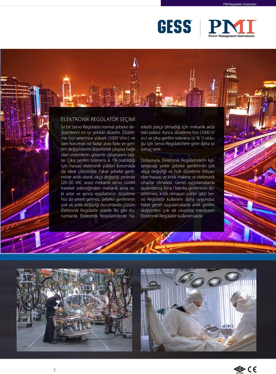 Çıkış gerilim toleransı ± 1% olabildiği için hassas elektronik yükleri korumada da ideal çözümdür.