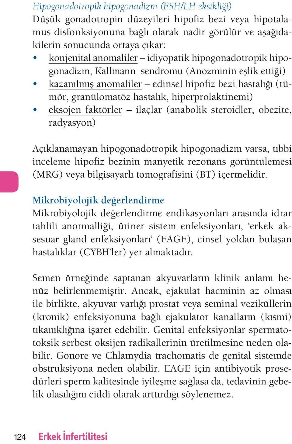 steroidler, obezite, radyasyon) ç klanamayan hipogonadotropik hipogonadizm varsa, t bbi inceleme hipofiz bezinin manyetik rezonans görüntülemesi ( R ) veya bilgisayarl tomografisini (B ) içermelidir.