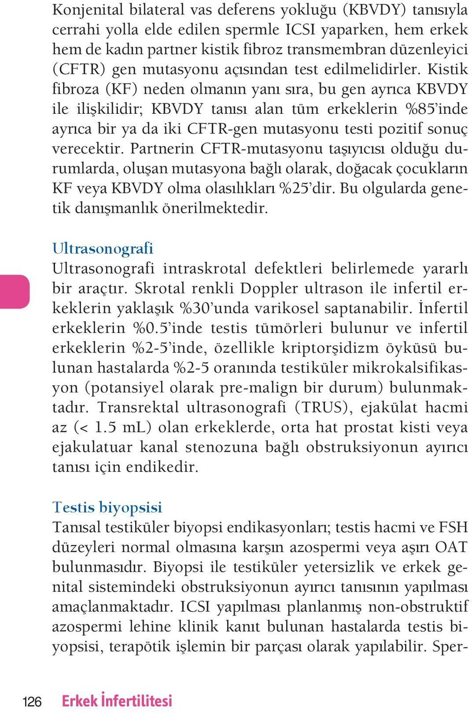 Kistik fibroza (K ) neden olman n yan s ra, bu gen ayr ca KB D ile ili kilidir KB D tan s alan tüm erkeklerin % 5 inde ayr ca bir ya da iki R-gen mutasyonu testi pozitif sonuç verecektir.