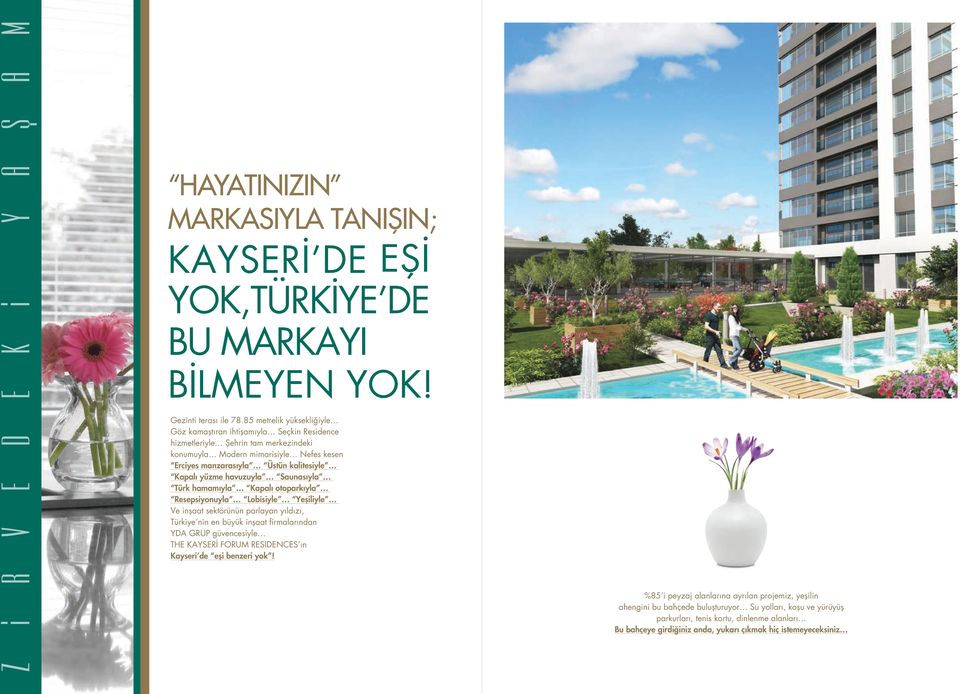 yüzme havuzuyla Saunasıyla Türk hamamıyla Kapalı otoparkıyla Resepsiyonuyla Lobisiyle Yeşiliyle Ve inşaat sektörünün parlayan yıldızı, Türkiye nin en büyük inşaat firmalarından YDA GRUP
