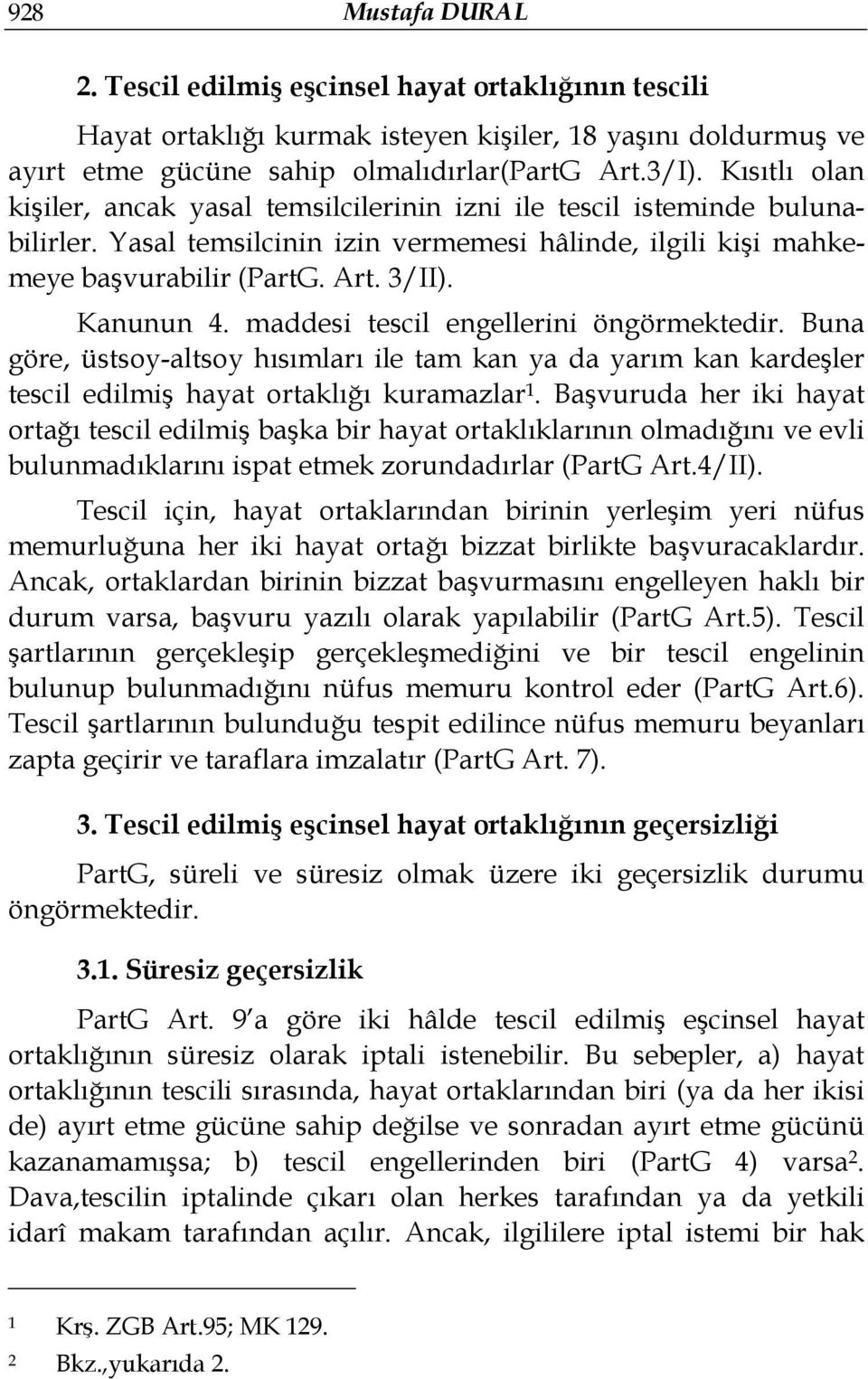 maddesi tescil engellerini öngörmektedir. Buna göre, üstsoy-altsoy hısımları ile tam kan ya da yarım kan kardeşler tescil edilmiş hayat ortaklığı kuramazlar 1.