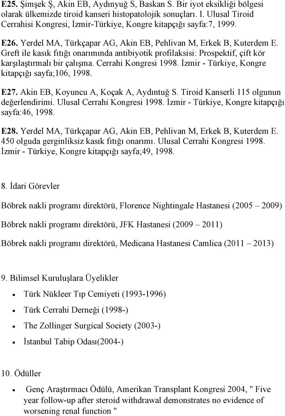 Greft ile kasık fıtığı onarımında antibiyotik profilaksisi: Prospektif, çift kör karşılaştırmalı bir çalışma. Cerrahi Kongresi 1998. İzmir - Türkiye, Kongre kitapçığı sayfa;106, 1998. E27.