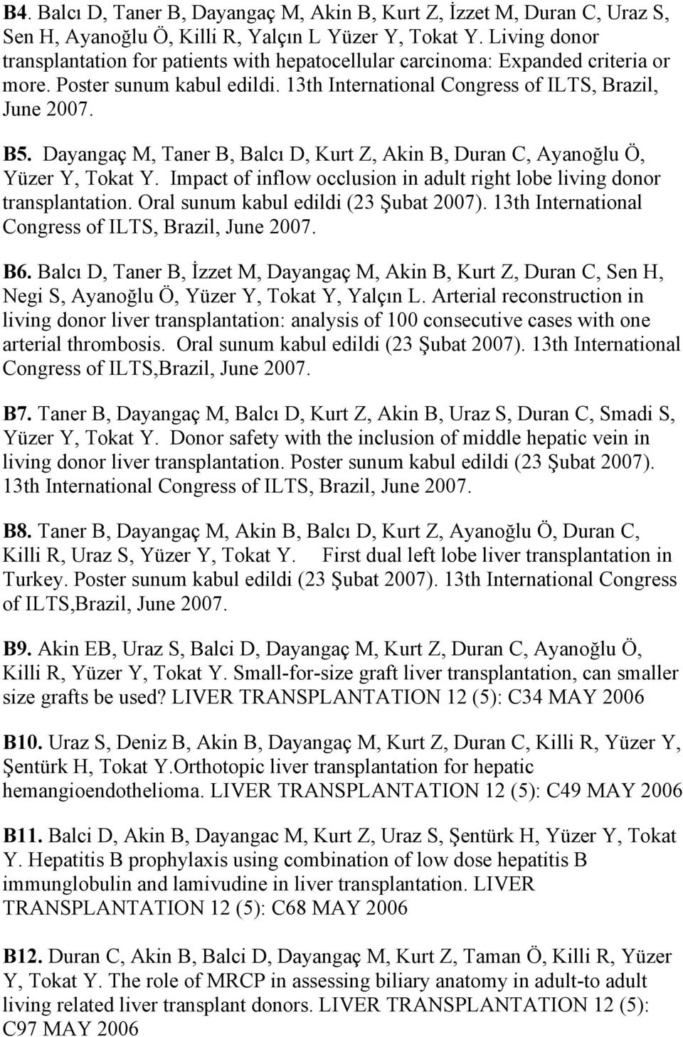 Dayangaç M, Taner B, Balcı D, Kurt Z, Akin B, Duran C, Ayanoğlu Ö, Yüzer Y, Tokat Y. Impact of inflow occlusion in adult right lobe living donor transplantation.