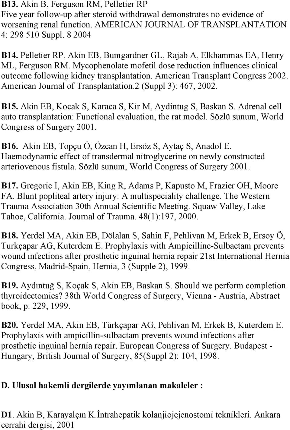 American Transplant Congress 2002. American Journal of Transplantation.2 (Suppl 3): 467, 2002. B15. Akin EB, Kocak S, Karaca S, Kir M, Aydintug S, Baskan S.