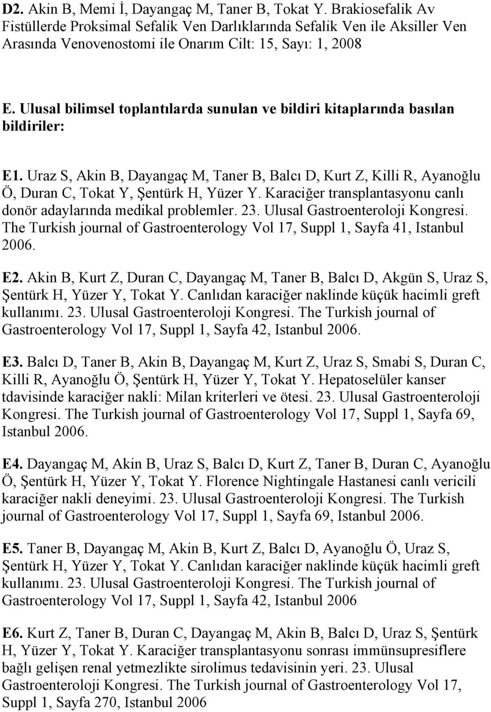 Ulusal bilimsel toplantılarda sunulan ve bildiri kitaplarında basılan bildiriler: E1. Uraz S, Akin B, Dayangaç M, Taner B, Balcı D, Kurt Z, Killi R, Ayanoğlu Ö, Duran C, Tokat Y, Şentürk H, Yüzer Y.