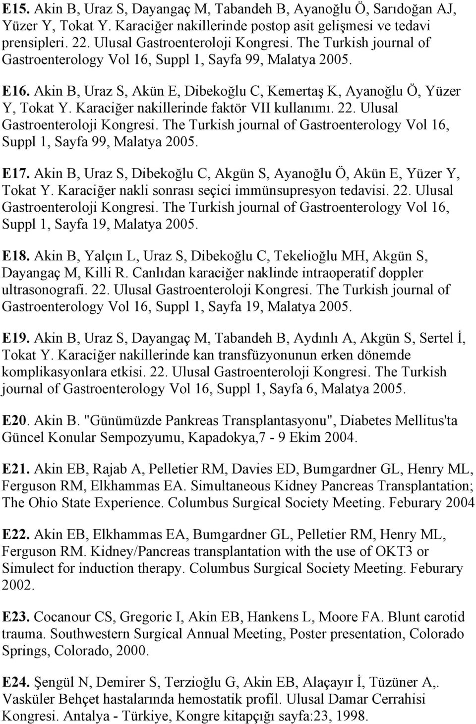 Karaciğer nakillerinde faktör VII kullanımı. 22. Ulusal Gastroenteroloji Kongresi. The Turkish journal of Gastroenterology Vol 16, Suppl 1, Sayfa 99, Malatya 2005. E17.
