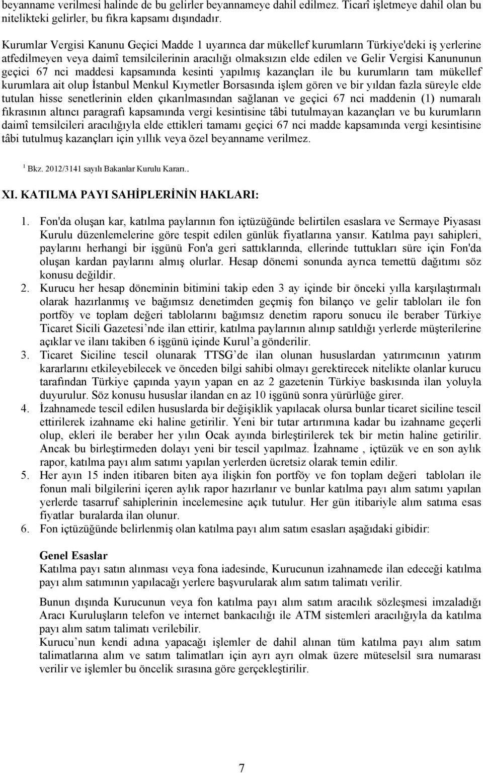 geçici 67 nci maddesi kapsamında kesinti yapılmış kazançları ile bu kurumların tam mükellef kurumlara ait olup İstanbul Menkul Kıymetler Borsasında işlem gören ve bir yıldan fazla süreyle elde