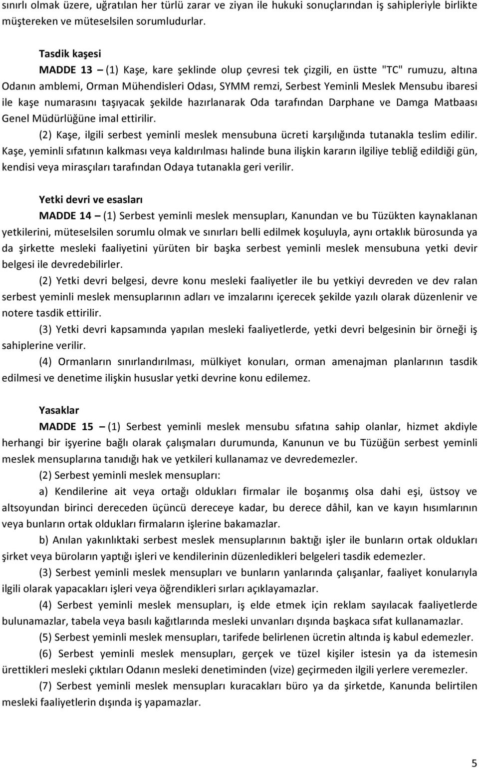 kaşe numarasını taşıyacak şekilde hazırlanarak Oda tarafından Darphane ve Damga Matbaası Genel Müdürlüğüne imal ettirilir.