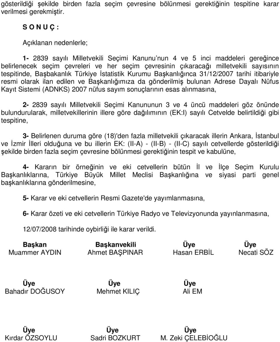tespitinde, Başbakanlık Türkiye İstatistik Kurumu Başkanlığınca 31/12/2007 tarihi itibariyle resmi olarak ilan edilen ve Başkanlığımıza da gönderilmiş bulunan Adrese Dayalı Nüfus Kayıt Sistemi