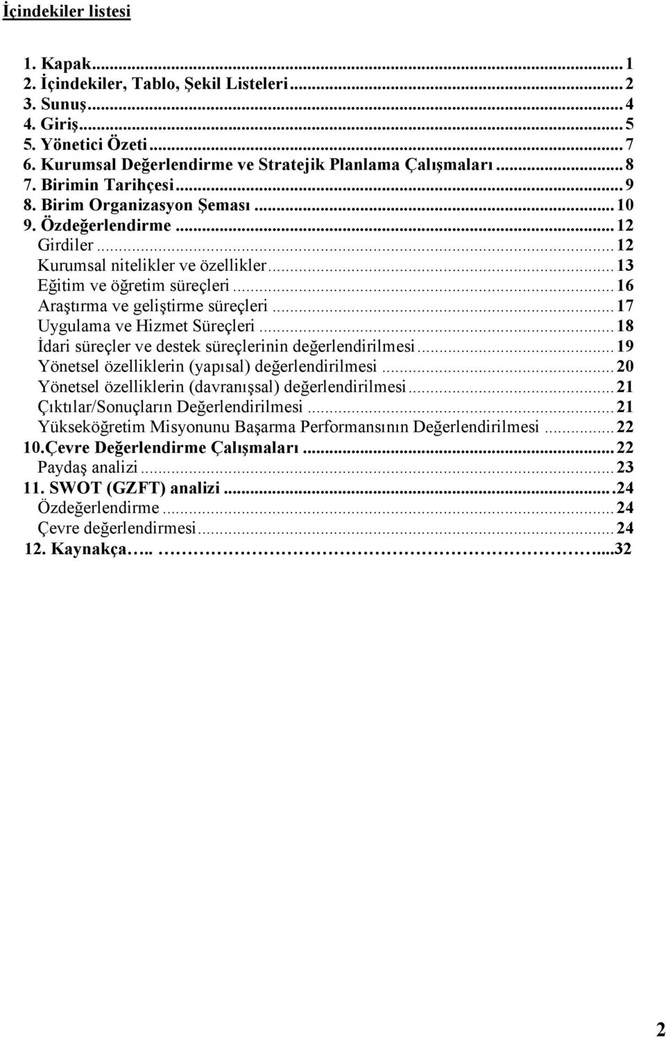 .. 16 Araştırma ve geliştirme süreçleri... 17 Uygulama ve Hizmet Süreçleri... 18 Đdari süreçler ve destek süreçlerinin değerlendirilmesi... 19 Yönetsel özelliklerin (yapısal) değerlendirilmesi.