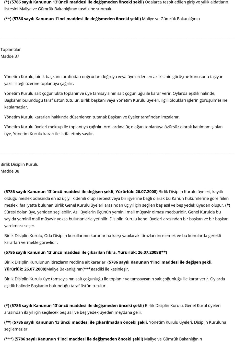 az ikisinin görüşme konusunu taşıyan yazılı isteği üzerine toplantıya çağrılır. Yönetim Kurulu salt çoğunlukta toplanır ve üye tamsayısının salt çoğunluğu ile karar verir.