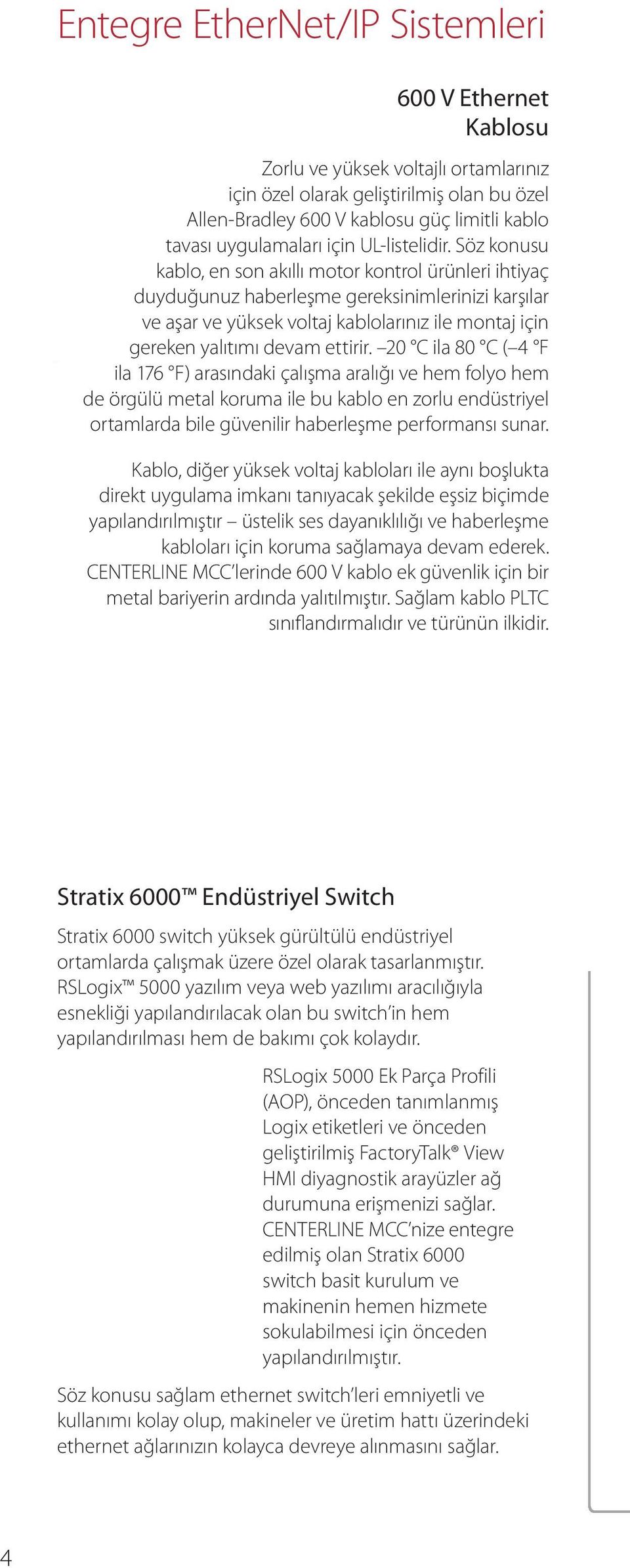 Söz konusu kablo, en son akıllı motor kontrol ürünleri ihtiyaç duyduğunuz haberleşme gereksinimlerinizi karşılar ve aşar ve yüksek voltaj kablolarınız ile montaj için gereken yalıtımı devam ettirir.