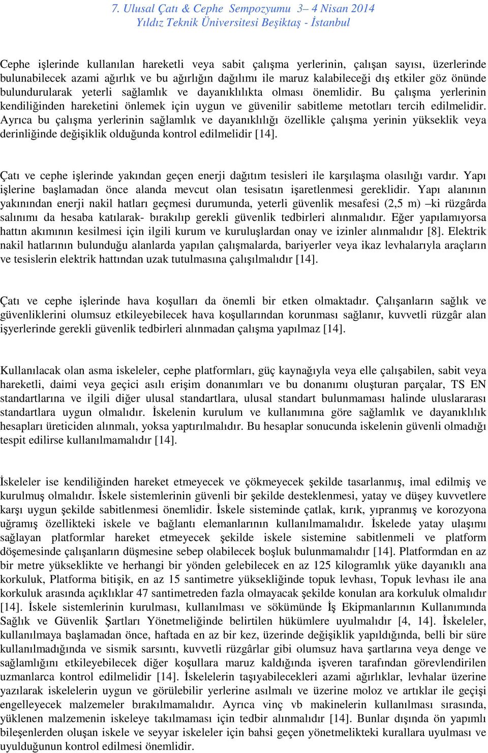 Ayrıca bu çalışma yerlerinin sağlamlık ve dayanıklılığı özellikle çalışma yerinin yükseklik veya derinliğinde değişiklik olduğunda kontrol edilmelidir [14].