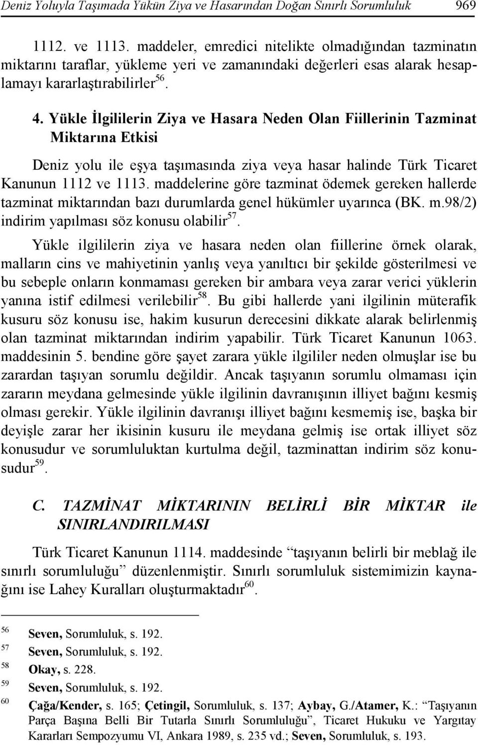 Yükle Đlgililerin Ziya ve Hasara Neden Olan Fiillerinin Tazminat Miktarına Etkisi Deniz yolu ile eşya taşımasında ziya veya hasar halinde Türk Ticaret Kanunun 1112 ve 1113.