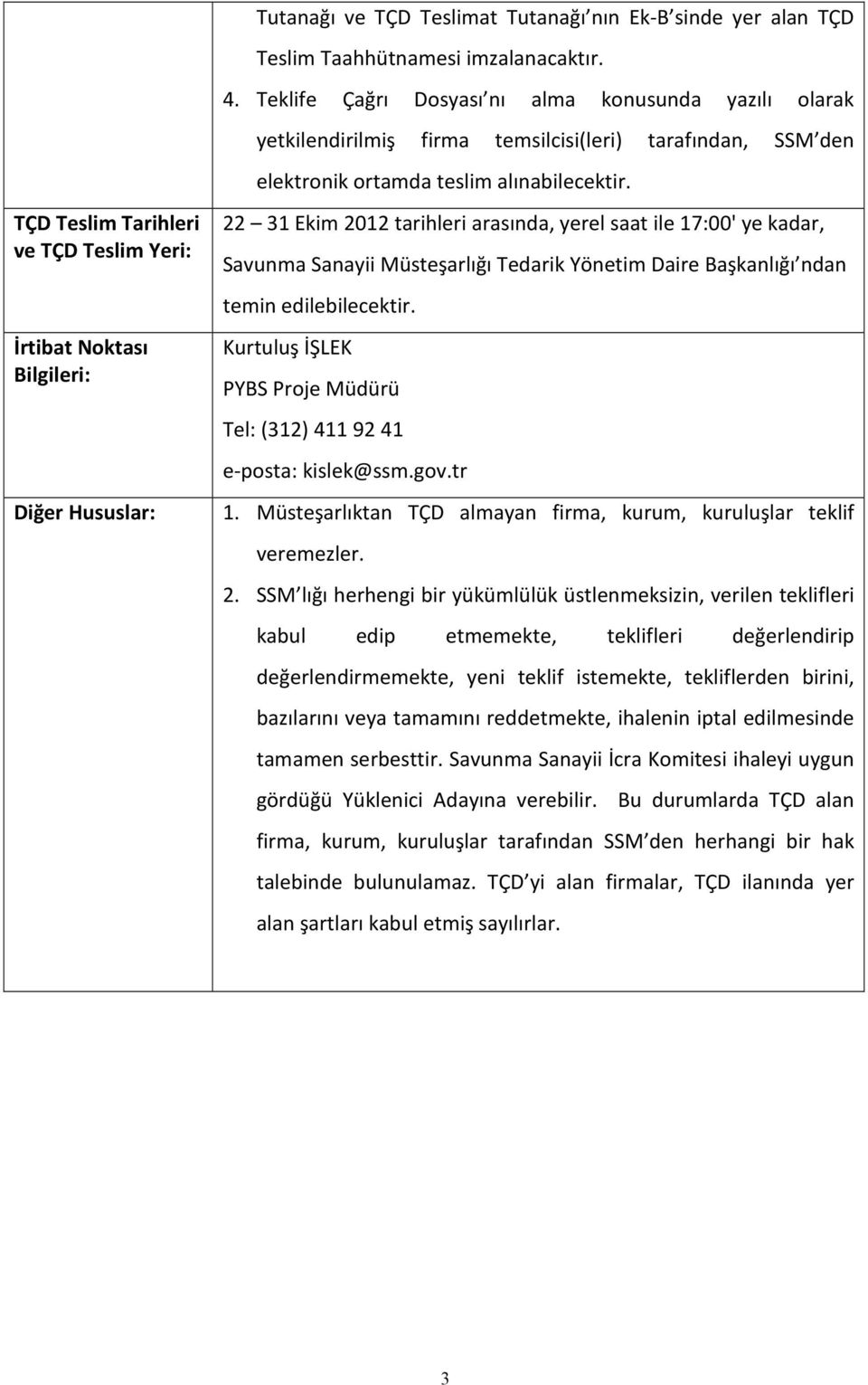 TÇD Teslim Tarihleri ve TÇD Teslim Yeri: İrtibat Noktası Bilgileri: Diğer Hususlar: 22 31 Ekim 2012 tarihleri arasında, yerel saat ile 17:00' ye kadar, Savunma Sanayii Müsteşarlığı Tedarik Yönetim