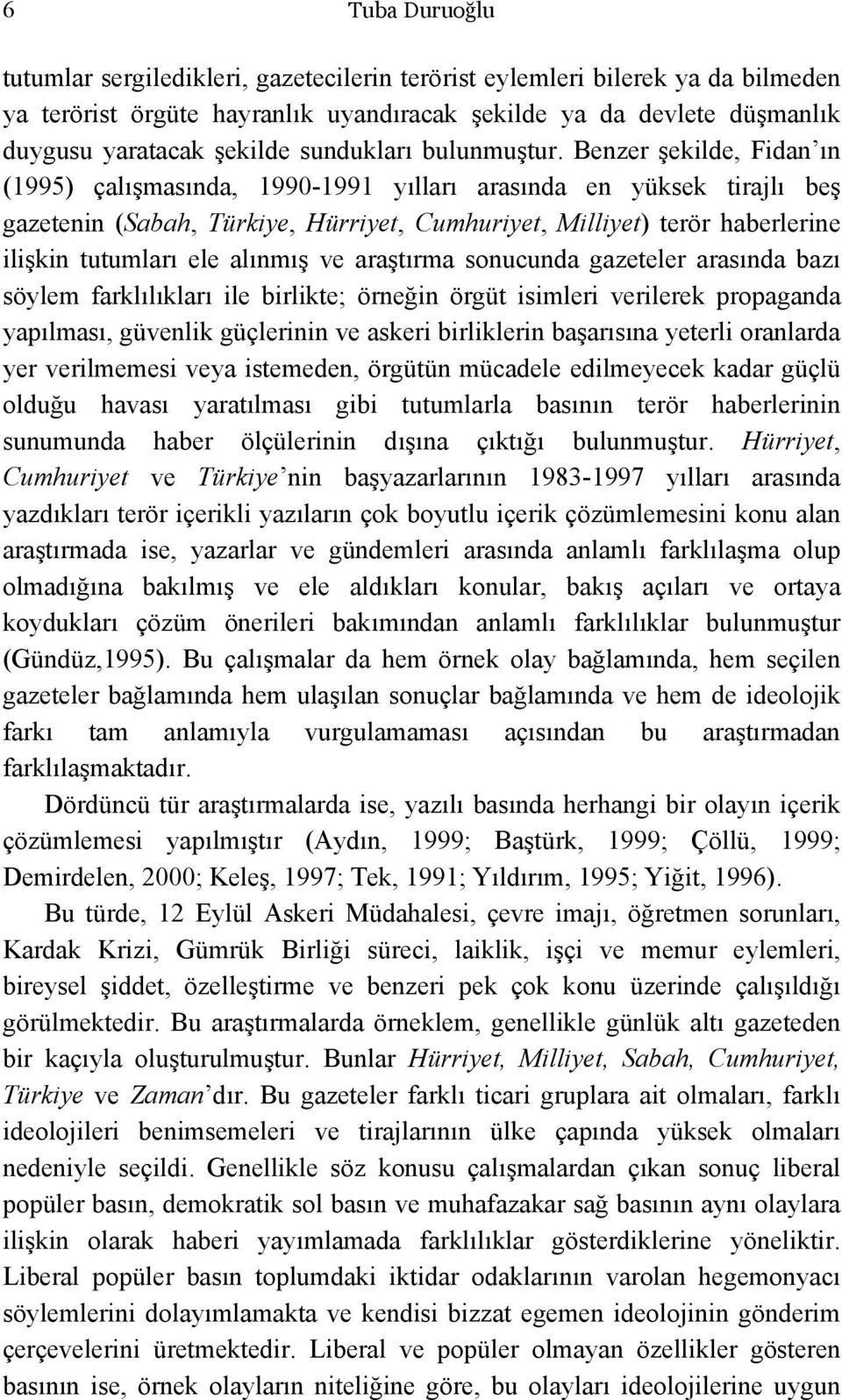 Benzer şekilde, Fidan ın (1995) çalışmasında, 1990-1991 yılları arasında en yüksek tirajlı beş gazetenin (Sabah, Türkiye, Hürriyet, Cumhuriyet, Milliyet) terör haberlerine ilişkin tutumları ele