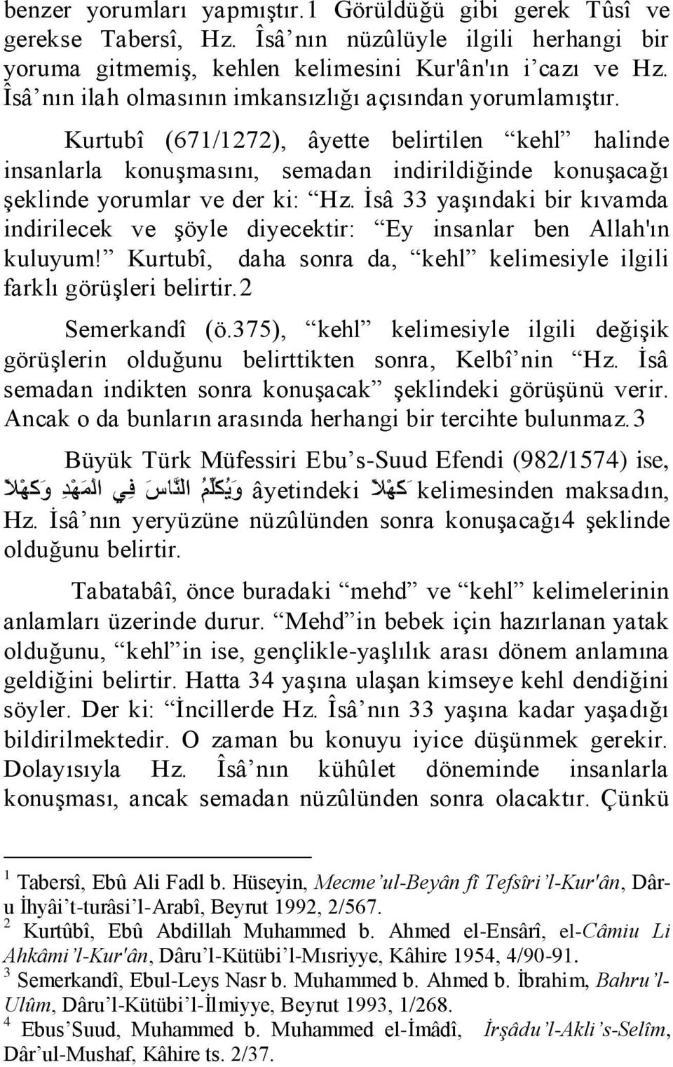 Kurtubî (671/1272), âyette belirtilen kehl halinde insanlarla konuşmasını, semadan indirildiğinde konuşacağı şeklinde yorumlar ve der ki: Hz.