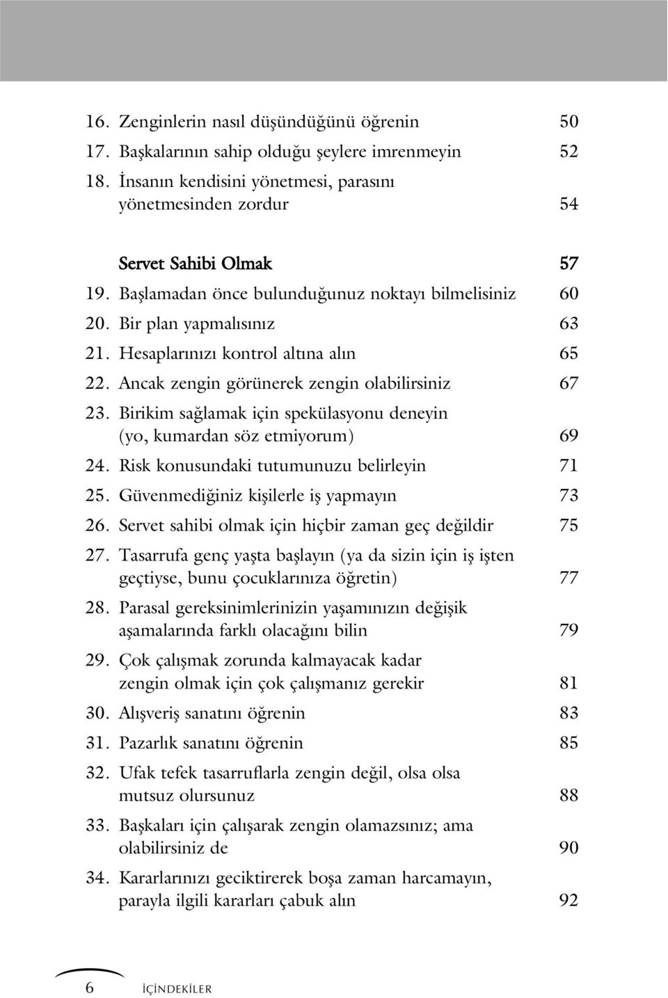 Birikim sa lamak için spekülasyonu deneyin (yo, kumardan söz etmiyorum) 69 24. Risk konusundaki tutumunuzu belirleyin 71 25. Güvenmedi iniz kiflilerle ifl yapmay n 73 26.