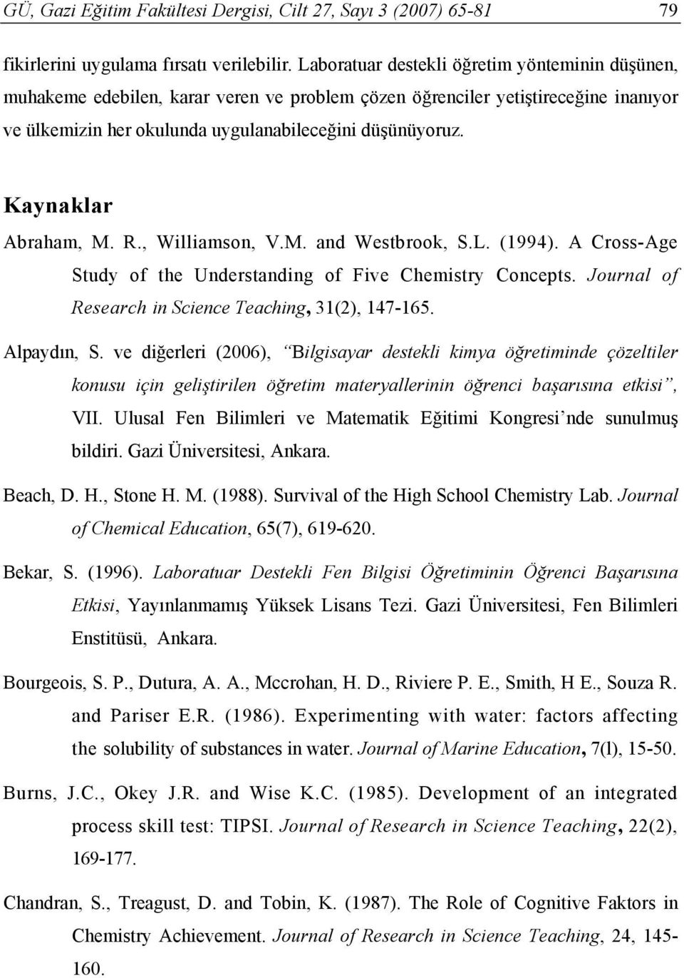 Kaynaklar Abraham, M. R., Williamson, V.M. and Westbrook, S.L. (1994). A Cross-Age Study of the Understanding of Five Chemistry Concepts. Journal of Research in Science Teaching, 31(2), 147-165.