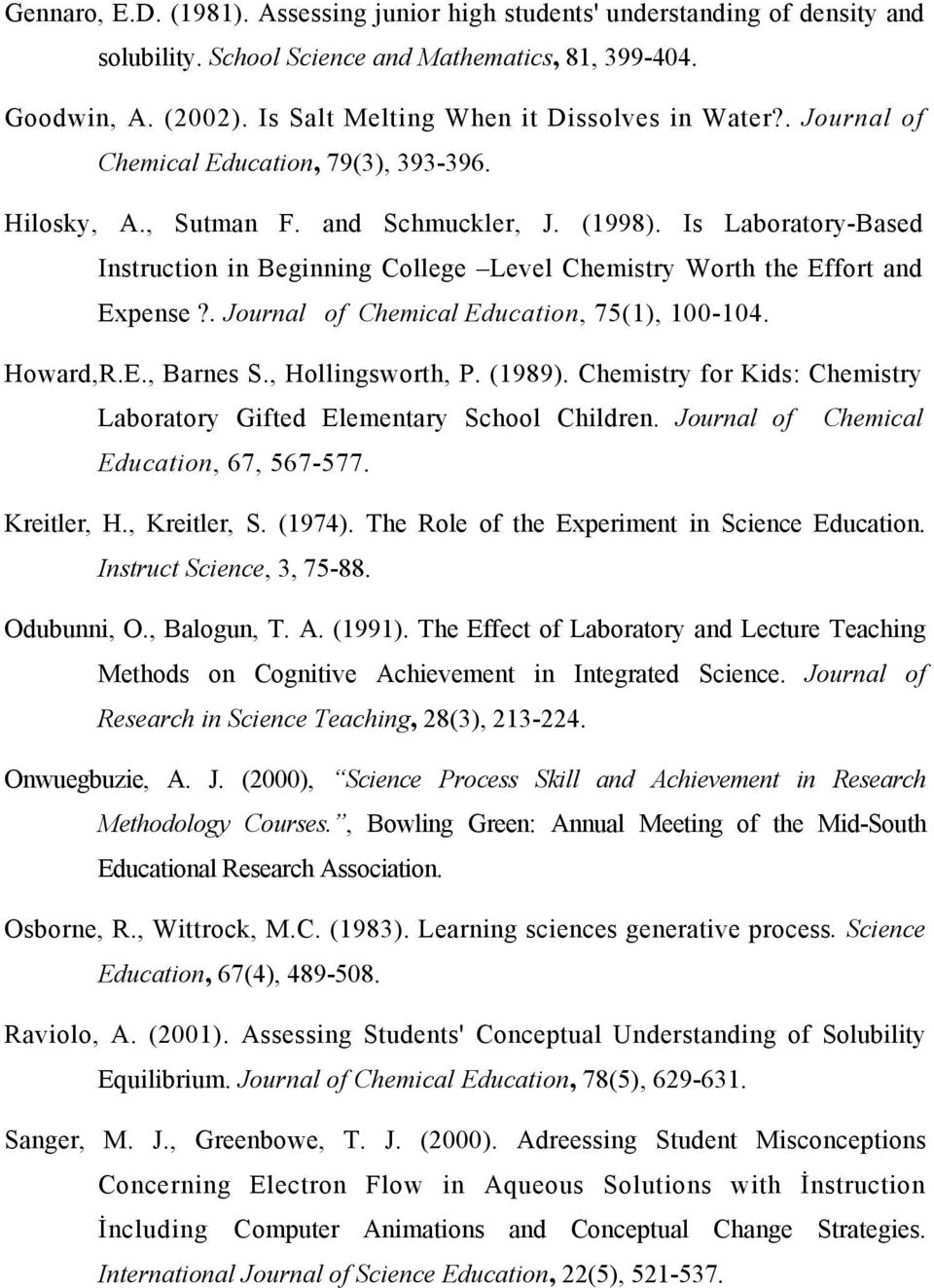 Is Laboratory-Based Instruction in Beginning College Level Chemistry Worth the Effort and Expense?. Journal of Chemical Education, 75(1), 100-104. Howard,R.E., Barnes S., Hollingsworth, P. (1989).