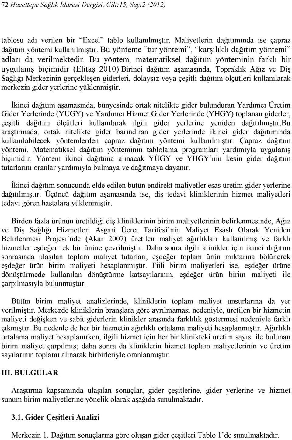 Birinci dağıtım aşamasında, Topraklık Ağız ve Diş Sağlığı Merkezinin gerçekleşen giderleri, dolaysız veya çeşitli dağıtım ölçütleri kullanılarak merkezin gider yerlerine yüklenmiştir.