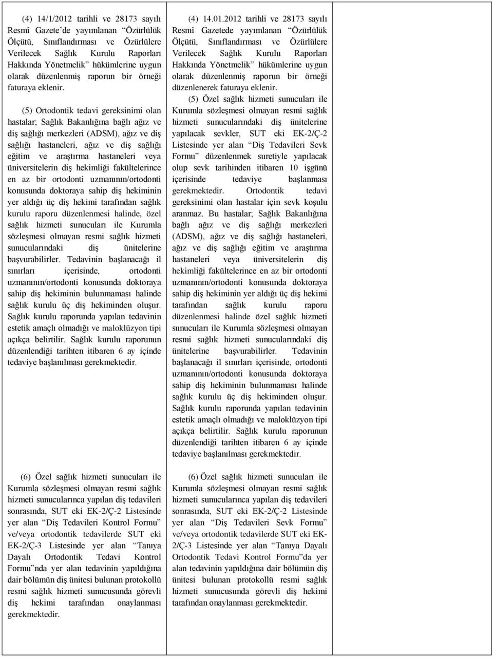 (5) Ortodontik tedavi gereksinimi olan hastalar; Sağlık Bakanlığına bağlı ağız ve diş sağlığı merkezleri (ADSM), ağız ve diş sağlığı hastaneleri, ağız ve diş sağlığı eğitim ve araştırma hastaneleri