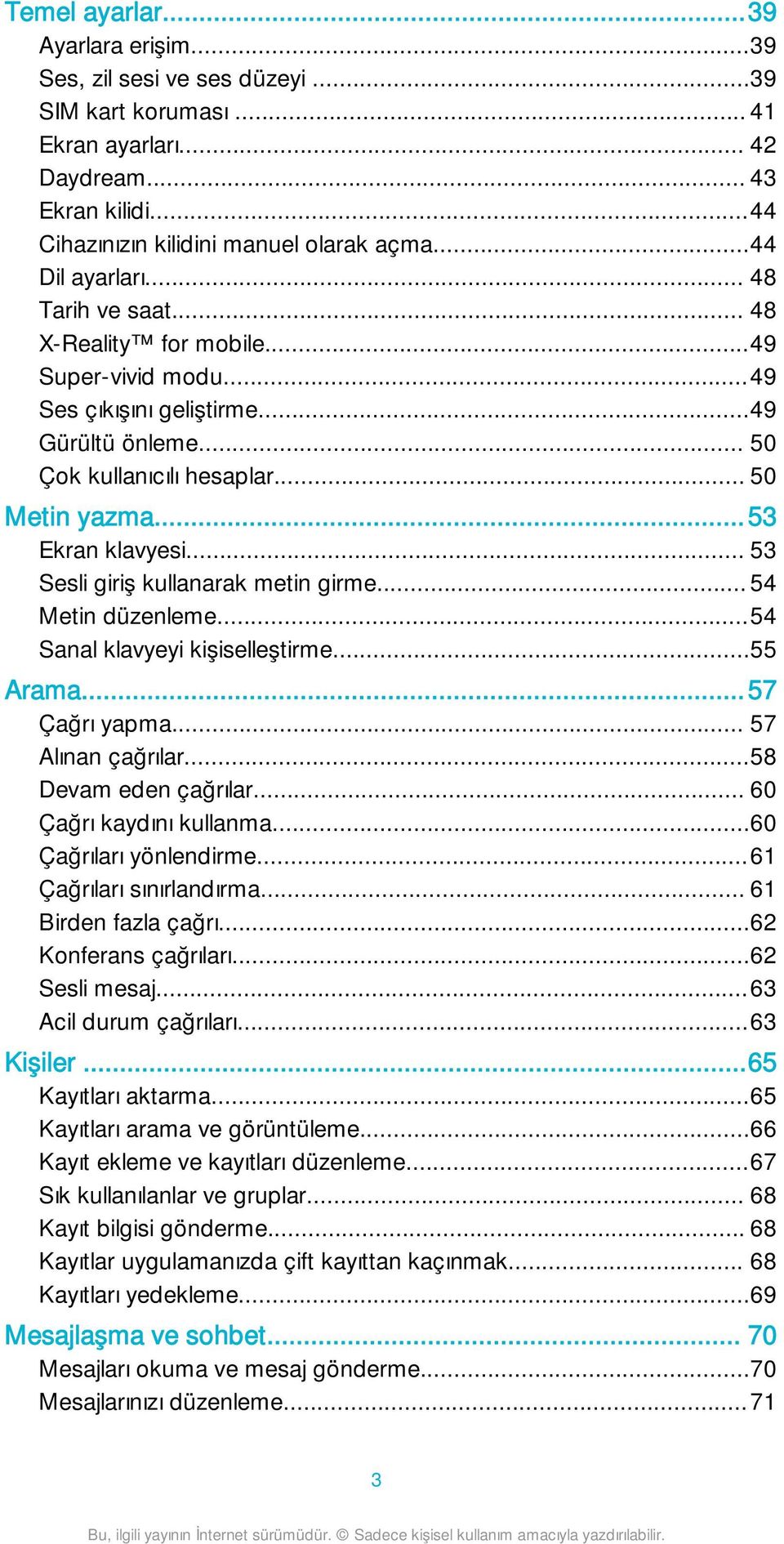 ..53 Ekran klavyesi... 53 Sesli giriş kullanarak metin girme... 54 Metin düzenleme...54 Sanal klavyeyi kişiselleştirme...55 Arama...57 Çağrı yapma... 57 Alınan çağrılar...58 Devam eden çağrılar.