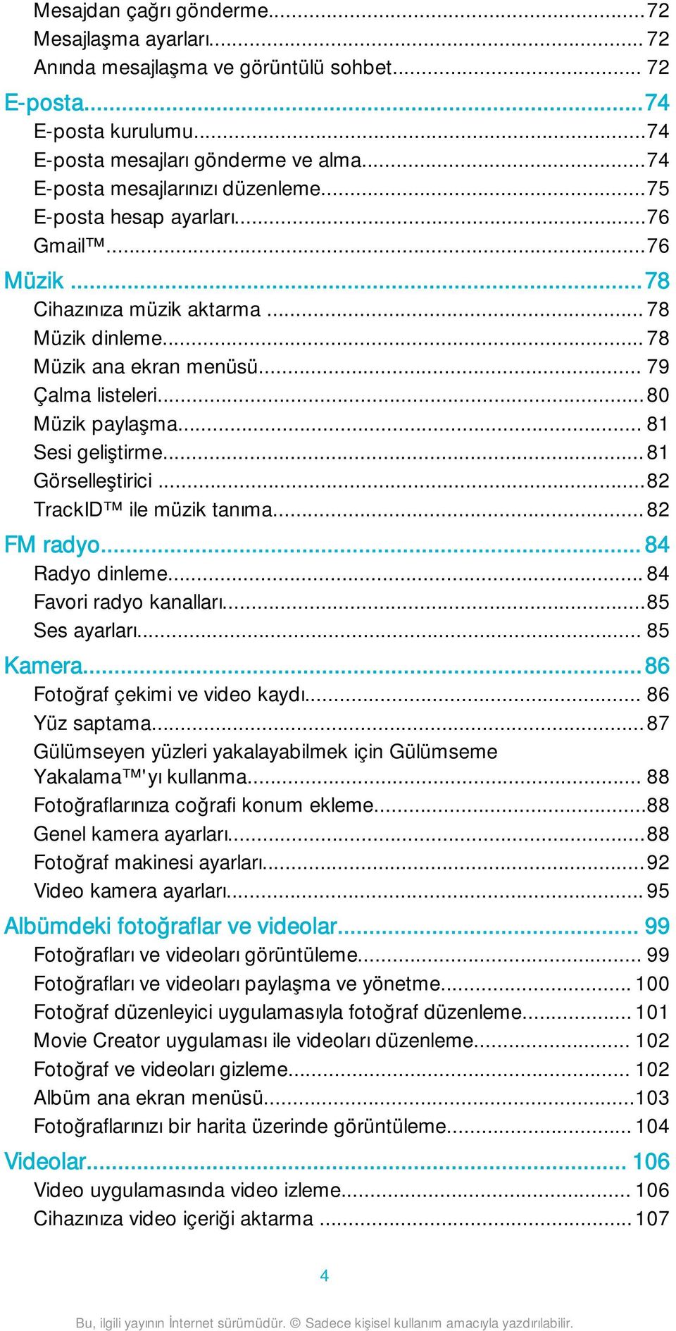 ..80 Müzik paylaşma... 81 Sesi geliştirme...81 Görselleştirici...82 TrackID ile müzik tanıma... 82 FM radyo... 84 Radyo dinleme... 84 Favori radyo kanalları...85 Ses ayarları... 85 Kamera.