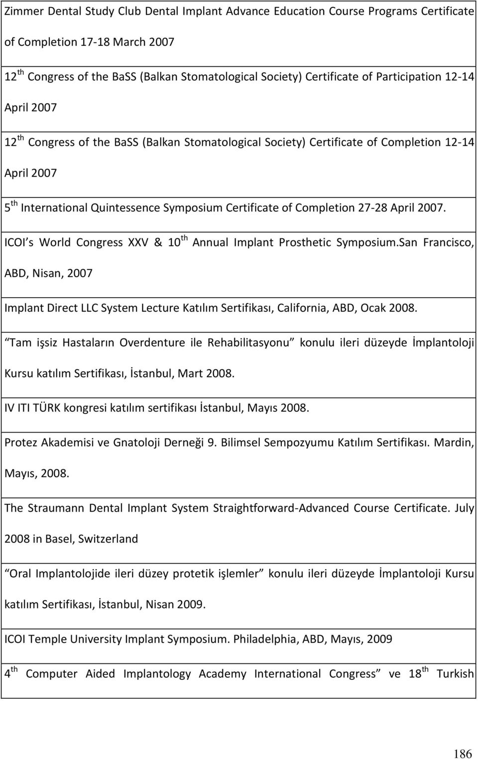 Completion 27-28 April 2007. ICOI s World Congress XXV & 10 th Annual Implant Prosthetic Symposium.