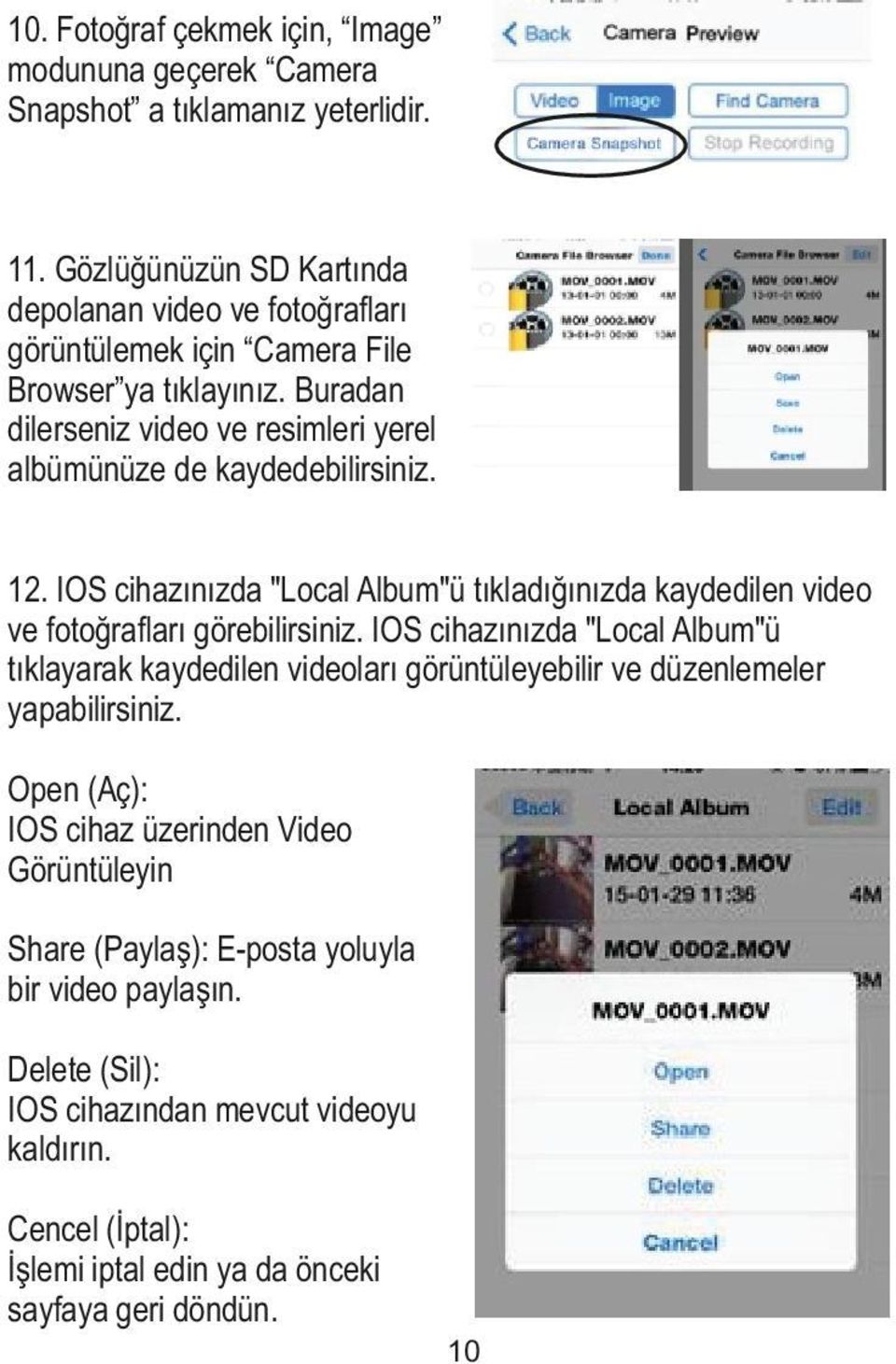 Buradan dilerseniz video ve resimleri yerel albümünüze de kaydedebilirsiniz. 12. IOS cihazınızda "Local Album"ü tıkladığınızda kaydedilen video ve fotoğraﬂarı görebilirsiniz.