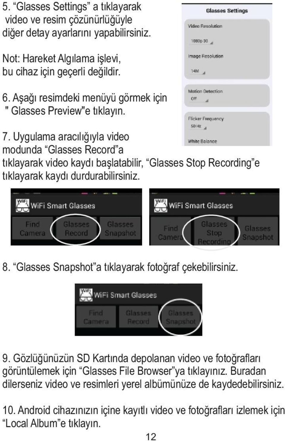 Uygulama aracılığıyla video modunda Glasses Record a tıklayarak video kaydı başlatabilir, Glasses Stop Recording e tıklayarak kaydı durdurabilirsiniz. 8.
