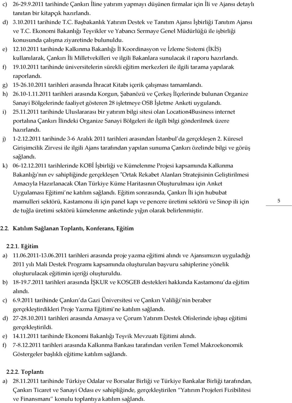 e) 12.10.2011 tarihinde Kalkınma Bakanlığı İl Koordinasyon ve İzleme Sistemi (İKİS) kullanılarak, Çankırı İli Milletvekilleri ve ilgili Bakanlara sunulacak il raporu hazırlandı. f) 19.10.2011 tarihinde üniversitelerin sürekli eğitim merkezleri ile ilgili tarama yapılarak raporlandı.