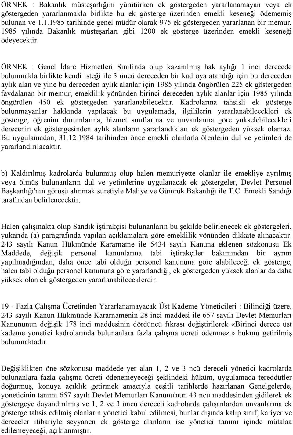 ÖRNEK : Genel İdare Hizmetleri Sınıfında olup kazanılmış hak aylığı 1 inci derecede bulunmakla birlikte kendi isteği ile 3 üncü dereceden bir kadroya atandığı için bu dereceden aylık alan ve yine bu