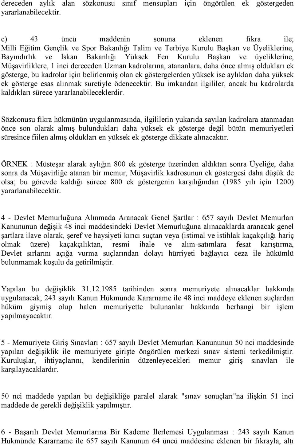 üyeliklerine, Müşavirliklere, 1 inci dereceden Uzman kadrolarına, atananlara, daha önce almış oldukları ek gösterge, bu kadrolar için belirlenmiş olan ek göstergelerden yüksek ise aylıkları daha